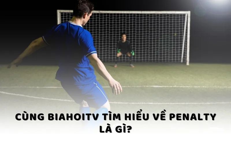 Cùng BiahoiTV tìm hiểu về Penalty là gì?